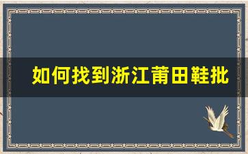 如何找到浙江莆田鞋批发市场的最佳进货点