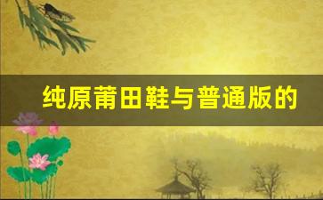 纯原莆田鞋与普通版的差别在哪？