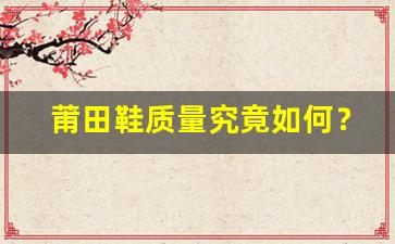 莆田鞋质量究竟如何？消费者心声