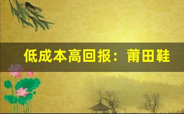 低成本高回报：莆田鞋批发货源的最新市场趋势
