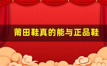 莆田鞋真的能与正品鞋媲美吗，专家解答