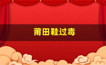 为什么有些人说莆田鞋可以过毒？专家解析